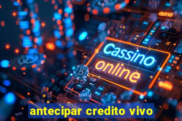 antecipar credito vivo